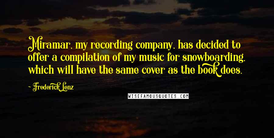 Frederick Lenz Quotes: Miramar, my recording company, has decided to offer a compilation of my music for snowboarding, which will have the same cover as the book does.