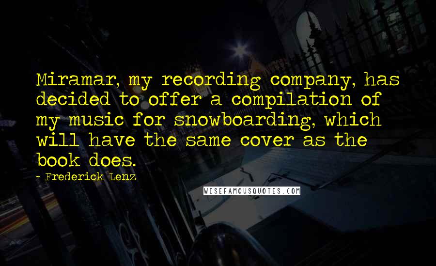 Frederick Lenz Quotes: Miramar, my recording company, has decided to offer a compilation of my music for snowboarding, which will have the same cover as the book does.