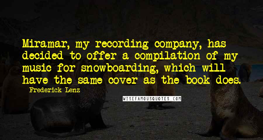 Frederick Lenz Quotes: Miramar, my recording company, has decided to offer a compilation of my music for snowboarding, which will have the same cover as the book does.