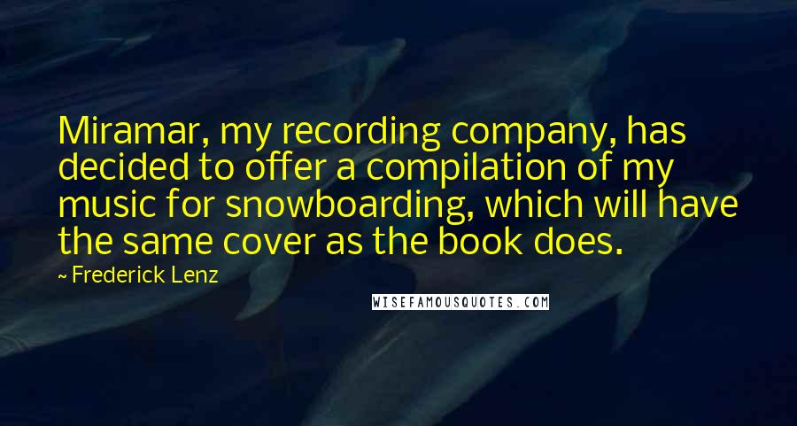 Frederick Lenz Quotes: Miramar, my recording company, has decided to offer a compilation of my music for snowboarding, which will have the same cover as the book does.