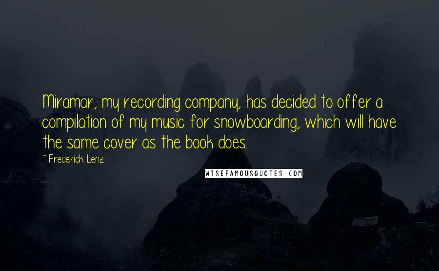 Frederick Lenz Quotes: Miramar, my recording company, has decided to offer a compilation of my music for snowboarding, which will have the same cover as the book does.