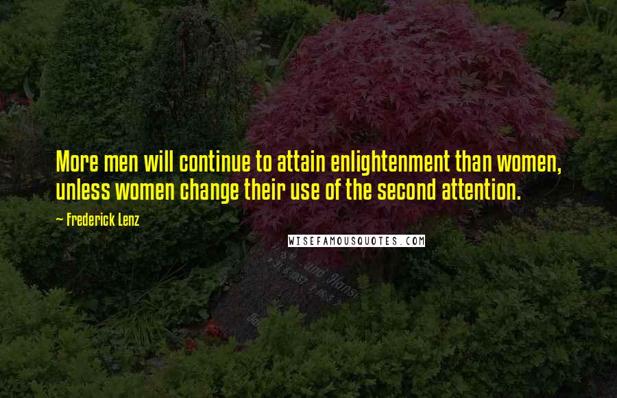 Frederick Lenz Quotes: More men will continue to attain enlightenment than women, unless women change their use of the second attention.