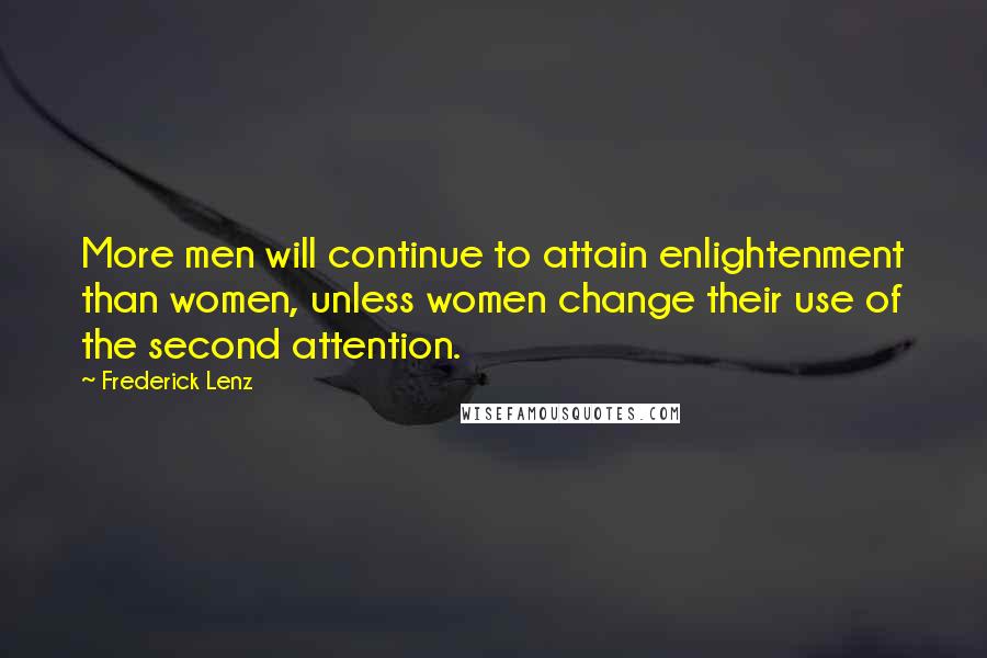 Frederick Lenz Quotes: More men will continue to attain enlightenment than women, unless women change their use of the second attention.