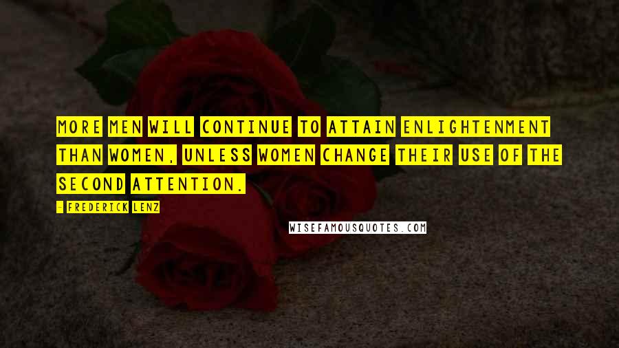 Frederick Lenz Quotes: More men will continue to attain enlightenment than women, unless women change their use of the second attention.
