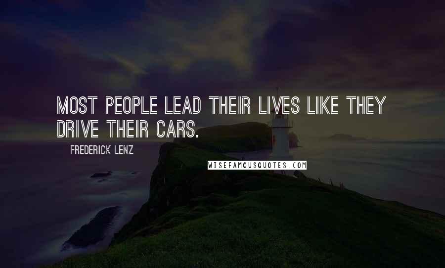 Frederick Lenz Quotes: Most people lead their lives like they drive their cars.