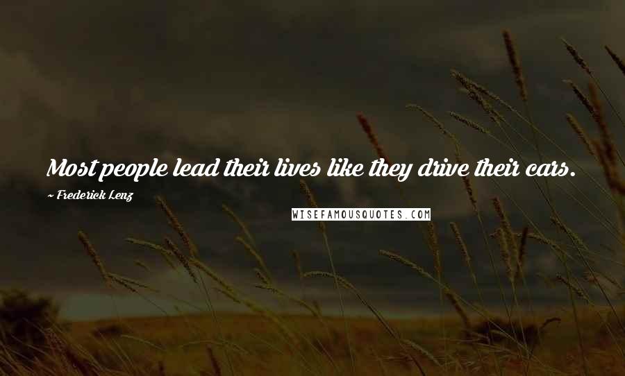 Frederick Lenz Quotes: Most people lead their lives like they drive their cars.