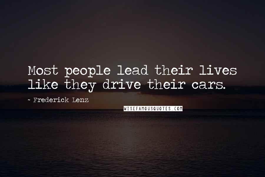 Frederick Lenz Quotes: Most people lead their lives like they drive their cars.