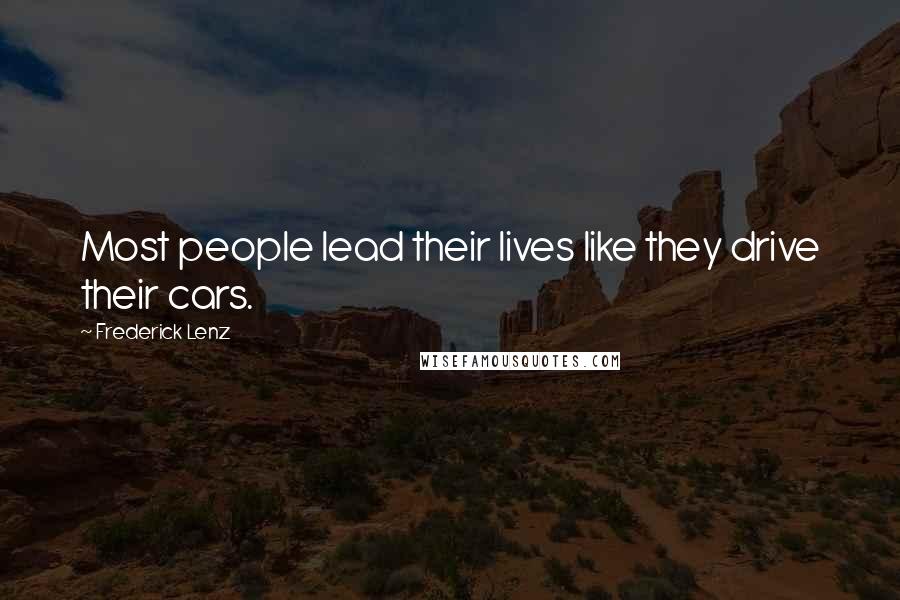 Frederick Lenz Quotes: Most people lead their lives like they drive their cars.
