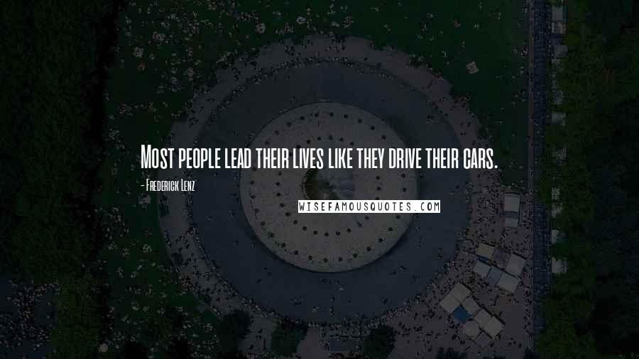 Frederick Lenz Quotes: Most people lead their lives like they drive their cars.