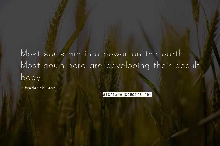 Frederick Lenz Quotes: Most souls are into power on the earth. Most souls here are developing their occult body.