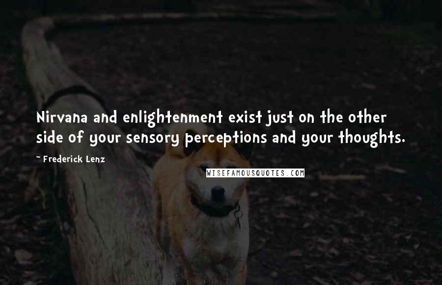 Frederick Lenz Quotes: Nirvana and enlightenment exist just on the other side of your sensory perceptions and your thoughts.