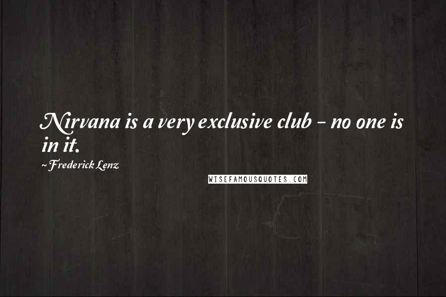 Frederick Lenz Quotes: Nirvana is a very exclusive club - no one is in it.