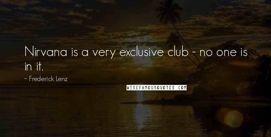 Frederick Lenz Quotes: Nirvana is a very exclusive club - no one is in it.