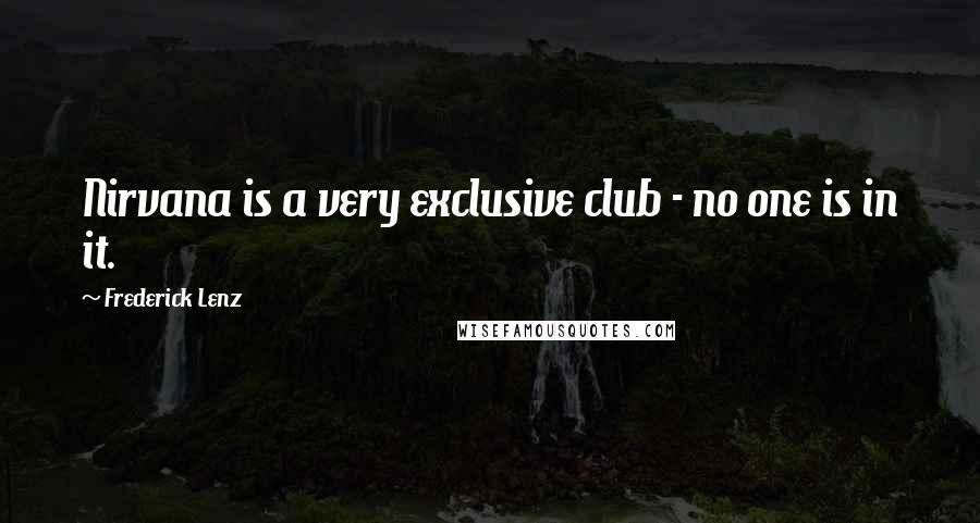 Frederick Lenz Quotes: Nirvana is a very exclusive club - no one is in it.