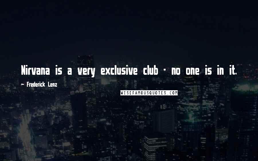 Frederick Lenz Quotes: Nirvana is a very exclusive club - no one is in it.