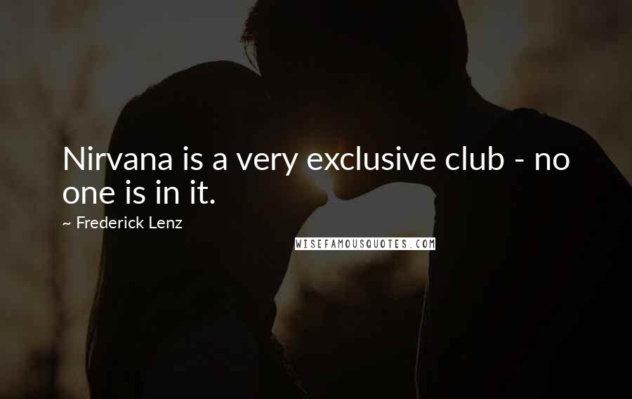 Frederick Lenz Quotes: Nirvana is a very exclusive club - no one is in it.