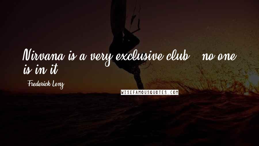 Frederick Lenz Quotes: Nirvana is a very exclusive club - no one is in it.