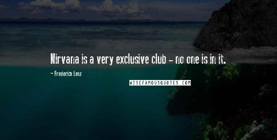 Frederick Lenz Quotes: Nirvana is a very exclusive club - no one is in it.