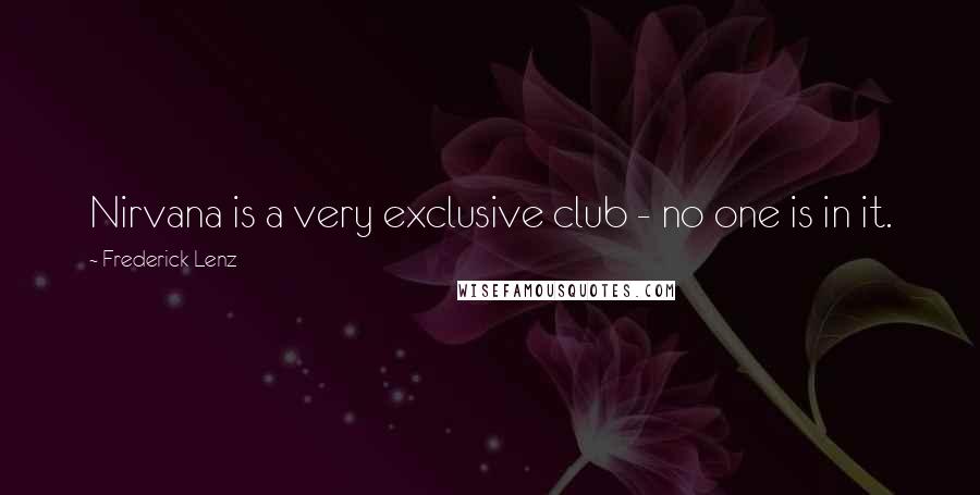 Frederick Lenz Quotes: Nirvana is a very exclusive club - no one is in it.