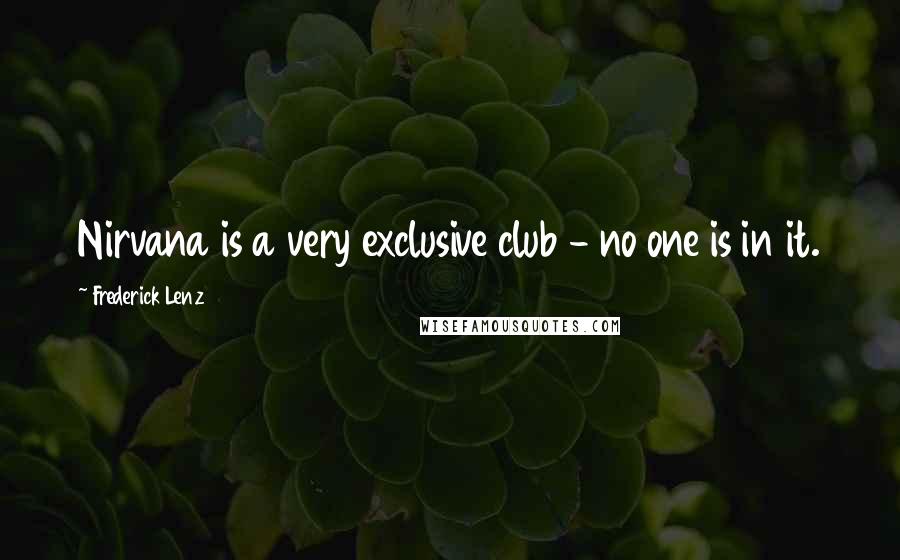 Frederick Lenz Quotes: Nirvana is a very exclusive club - no one is in it.