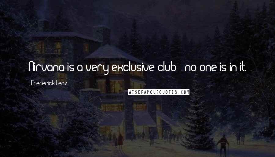 Frederick Lenz Quotes: Nirvana is a very exclusive club - no one is in it.
