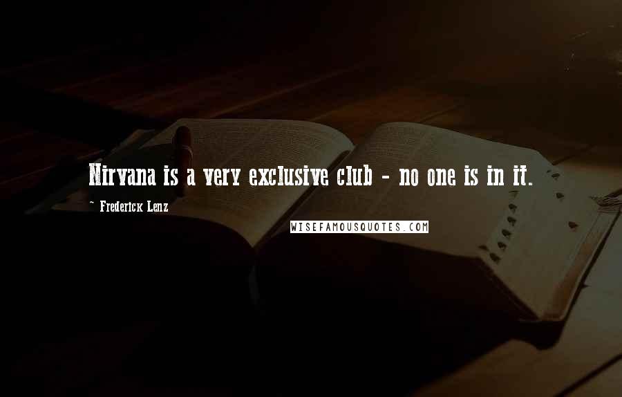 Frederick Lenz Quotes: Nirvana is a very exclusive club - no one is in it.
