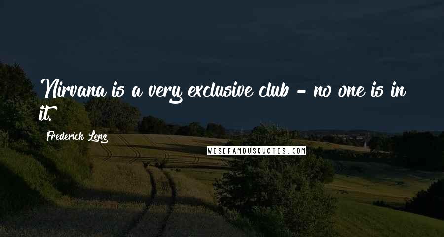 Frederick Lenz Quotes: Nirvana is a very exclusive club - no one is in it.