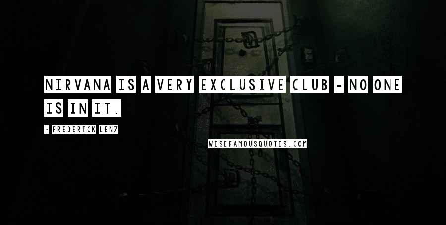 Frederick Lenz Quotes: Nirvana is a very exclusive club - no one is in it.