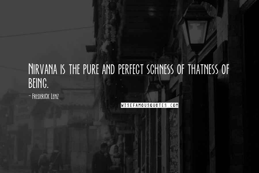 Frederick Lenz Quotes: Nirvana is the pure and perfect schness of thatness of being.