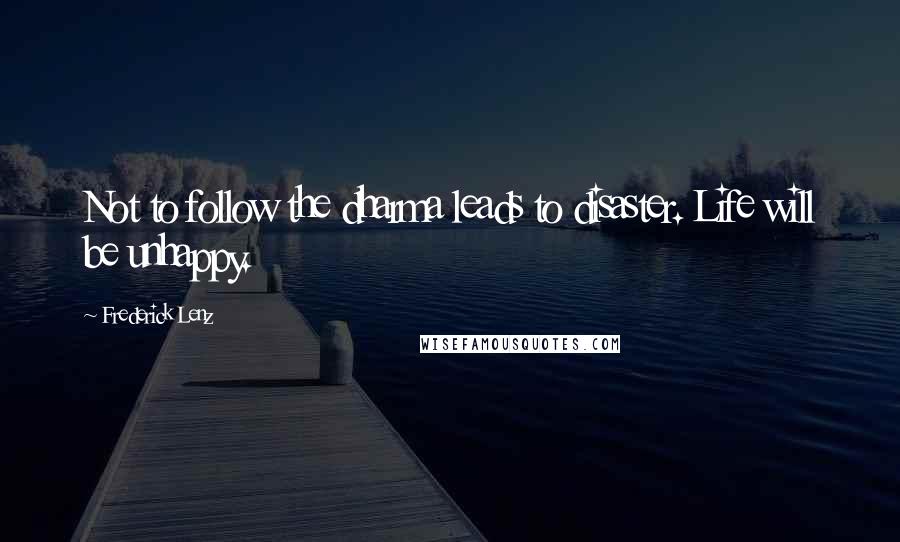 Frederick Lenz Quotes: Not to follow the dharma leads to disaster. Life will be unhappy.