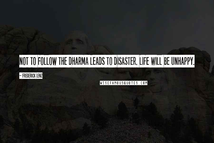 Frederick Lenz Quotes: Not to follow the dharma leads to disaster. Life will be unhappy.