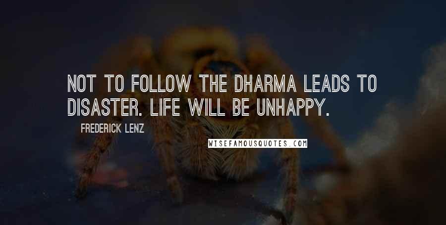 Frederick Lenz Quotes: Not to follow the dharma leads to disaster. Life will be unhappy.