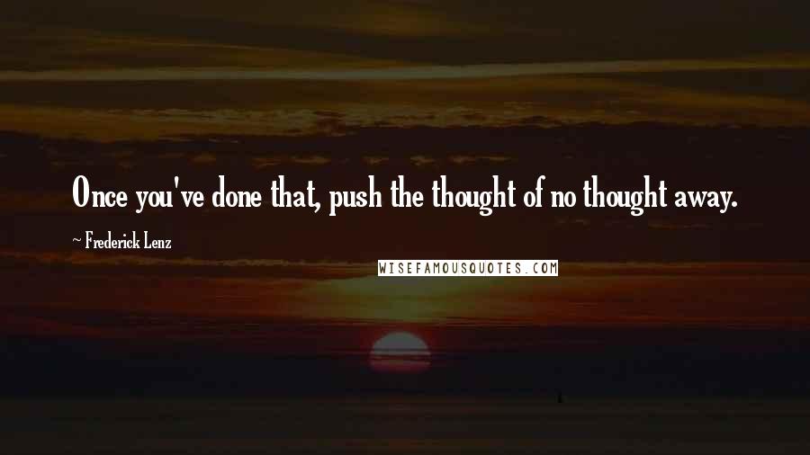 Frederick Lenz Quotes: Once you've done that, push the thought of no thought away.