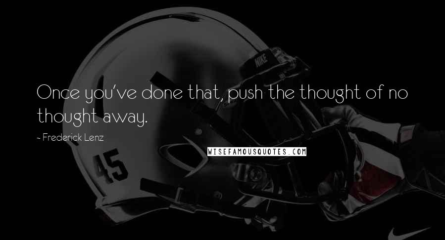 Frederick Lenz Quotes: Once you've done that, push the thought of no thought away.