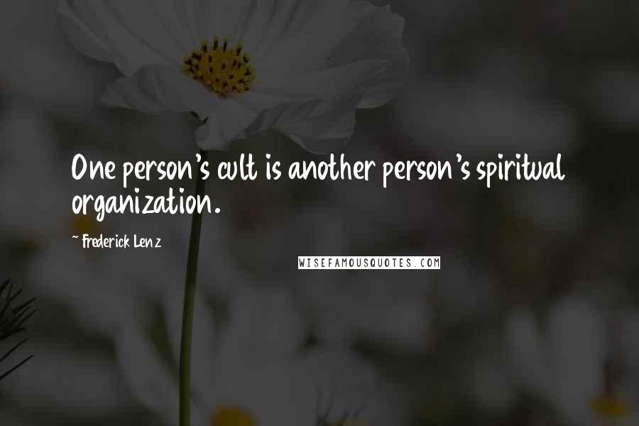 Frederick Lenz Quotes: One person's cult is another person's spiritual organization.