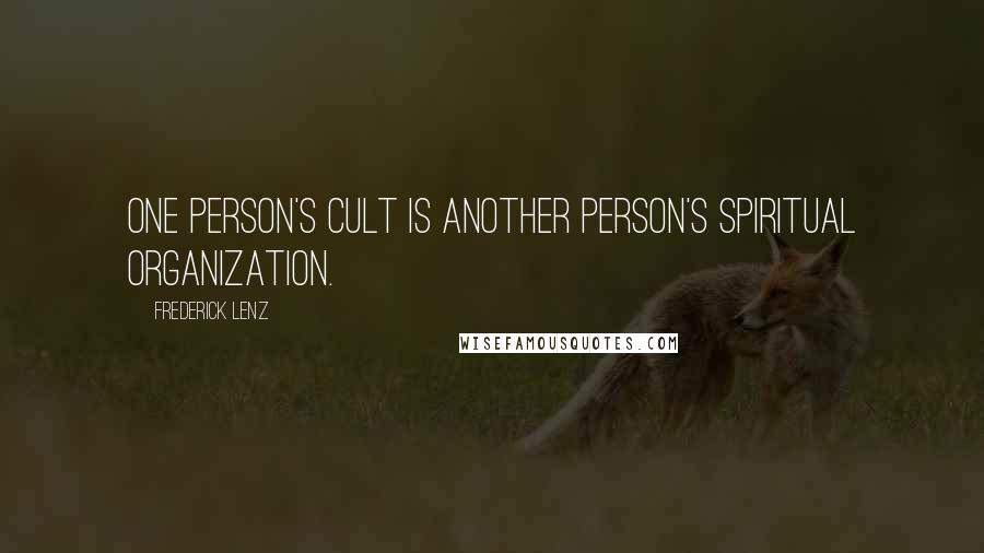 Frederick Lenz Quotes: One person's cult is another person's spiritual organization.