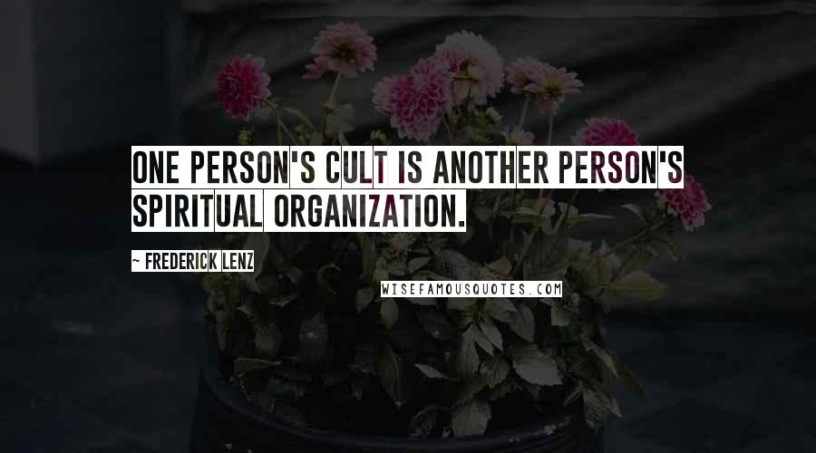 Frederick Lenz Quotes: One person's cult is another person's spiritual organization.