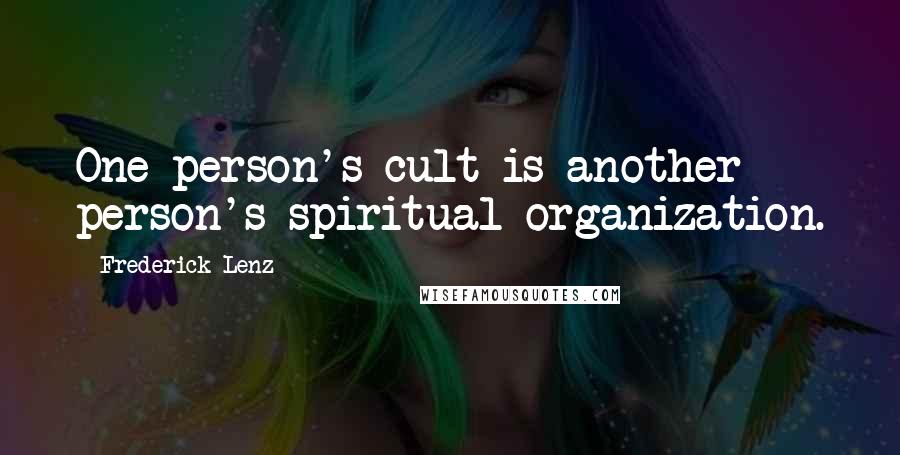 Frederick Lenz Quotes: One person's cult is another person's spiritual organization.