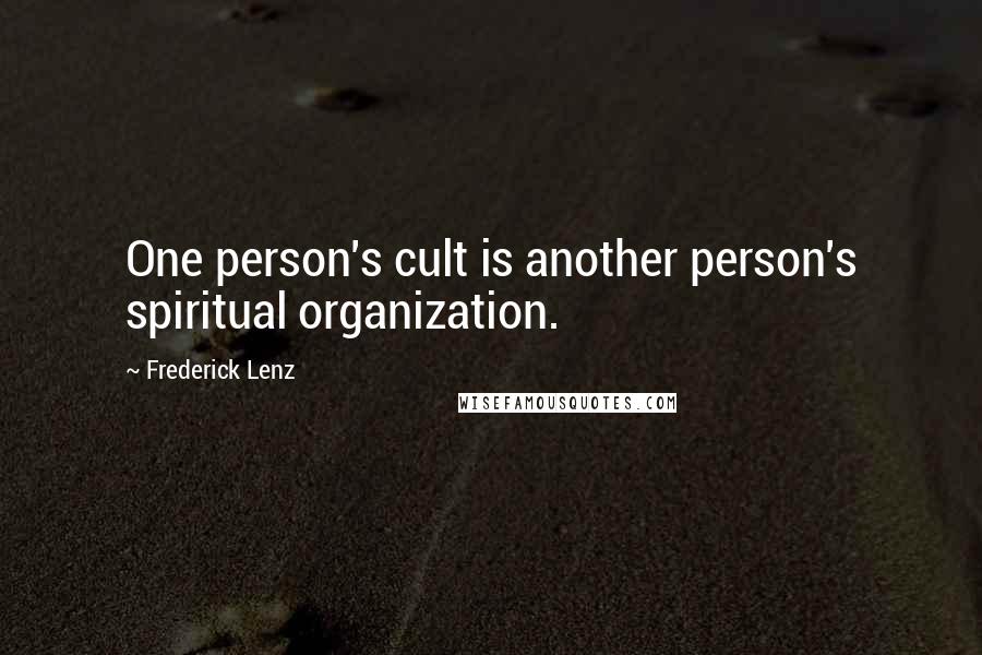 Frederick Lenz Quotes: One person's cult is another person's spiritual organization.