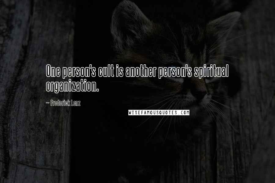 Frederick Lenz Quotes: One person's cult is another person's spiritual organization.