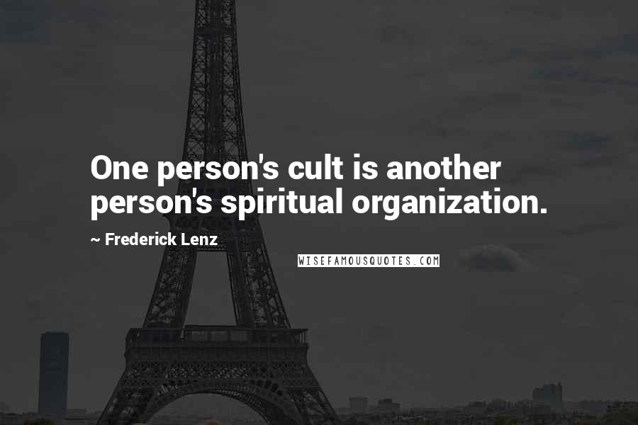 Frederick Lenz Quotes: One person's cult is another person's spiritual organization.