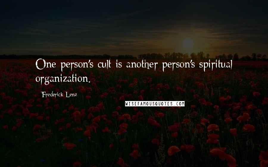 Frederick Lenz Quotes: One person's cult is another person's spiritual organization.