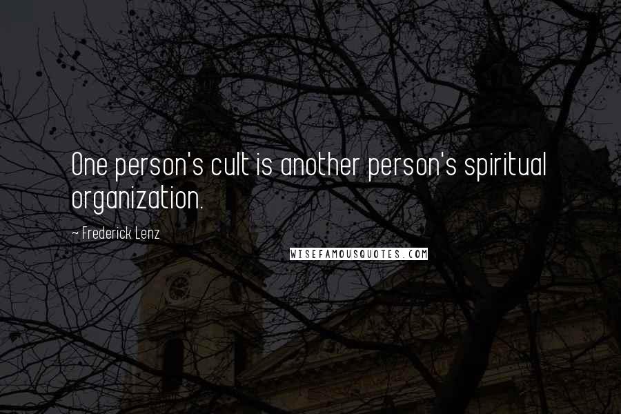 Frederick Lenz Quotes: One person's cult is another person's spiritual organization.