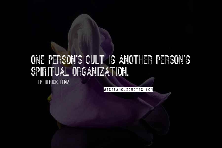 Frederick Lenz Quotes: One person's cult is another person's spiritual organization.