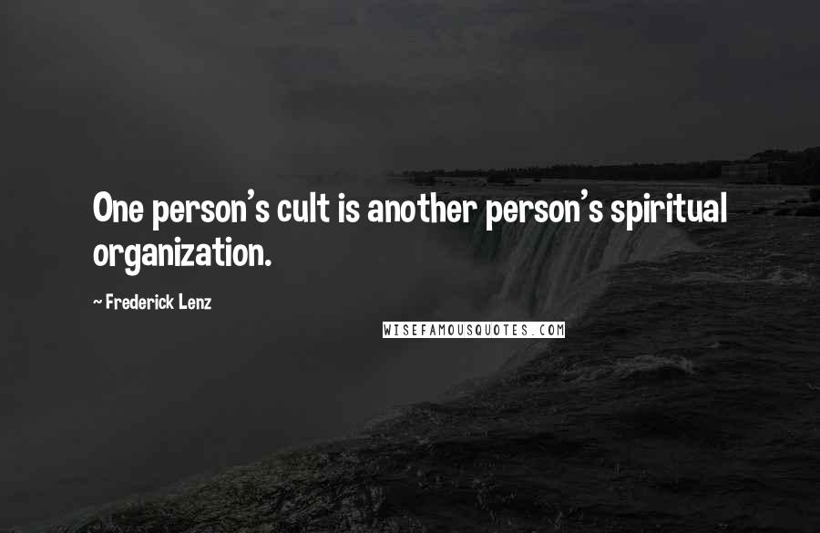 Frederick Lenz Quotes: One person's cult is another person's spiritual organization.