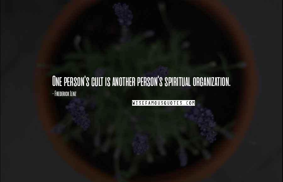 Frederick Lenz Quotes: One person's cult is another person's spiritual organization.