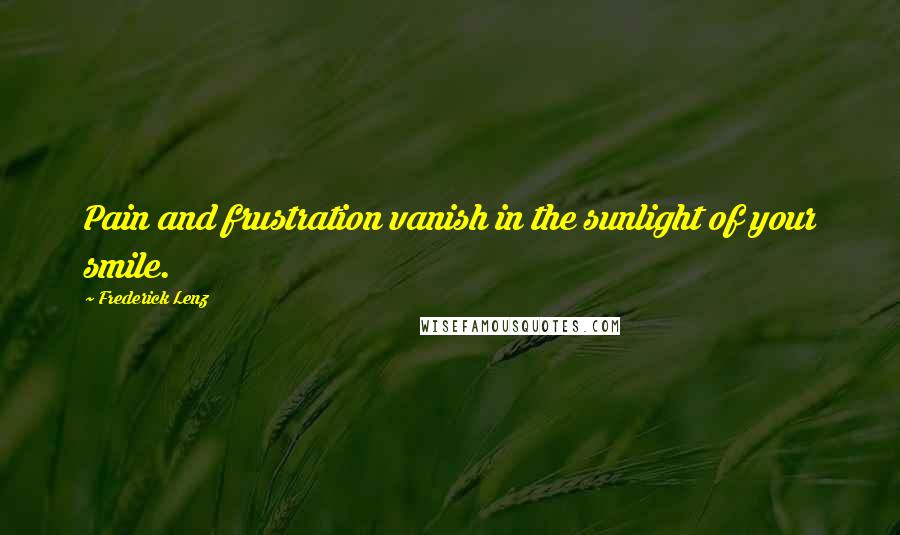 Frederick Lenz Quotes: Pain and frustration vanish in the sunlight of your smile.