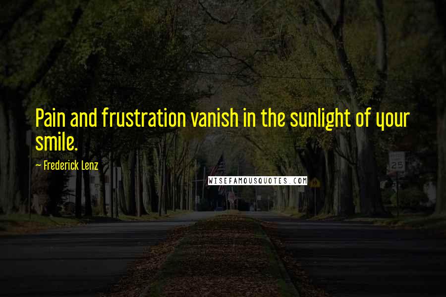 Frederick Lenz Quotes: Pain and frustration vanish in the sunlight of your smile.