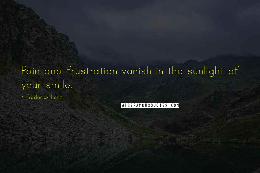 Frederick Lenz Quotes: Pain and frustration vanish in the sunlight of your smile.