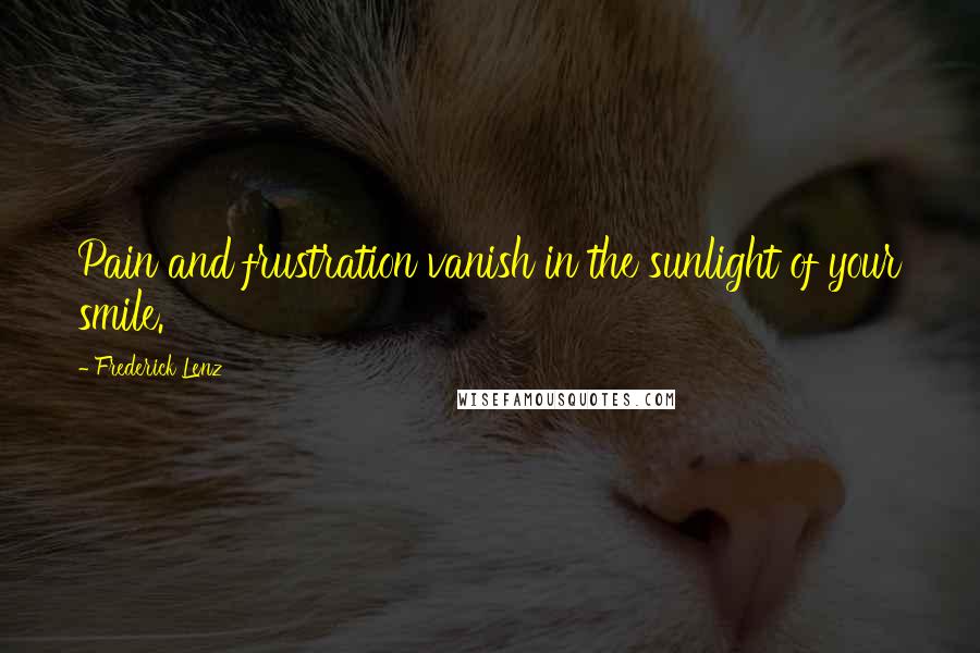 Frederick Lenz Quotes: Pain and frustration vanish in the sunlight of your smile.